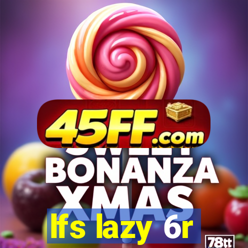 lfs lazy 6r